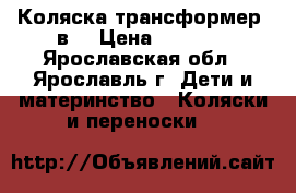 Коляска трансформер 2в1 › Цена ­ 3 000 - Ярославская обл., Ярославль г. Дети и материнство » Коляски и переноски   